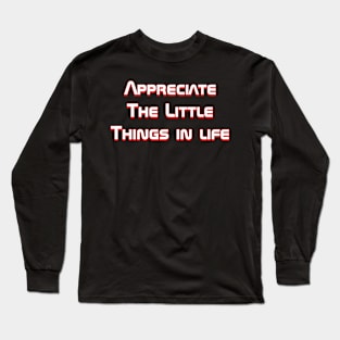 Appreciate the little things Long Sleeve T-Shirt